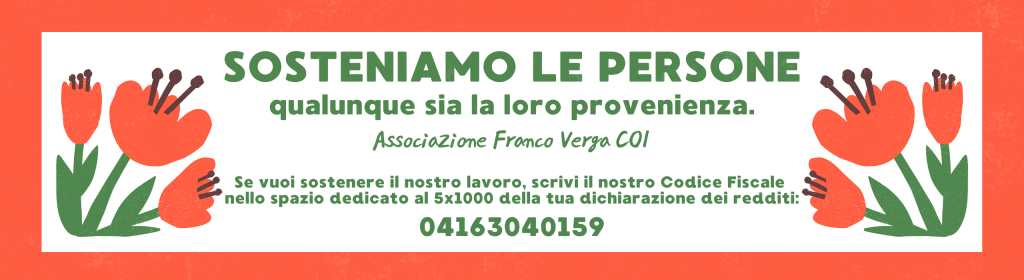 Un banner orizzontale con sfondo bianco e una cornice rossa materica, fiancheggiato da due mazzi speculari di fiori arancioni e verdi stilizzati. Al centro, la scritta verde scuro "SOSTENIAMO LE PERSONE qualunque sia la loro provenienza." e il logo "Associazione Franco Verga COI". Sotto, le istruzioni: "Se vuoi sostenere il nostro lavoro, scrivi il nostro Codice Fiscale nello spazio dedicato al 5x1000 della tua dichiarazione dei redditi:", seguito dal codice fiscale in grande: 04163040159.
